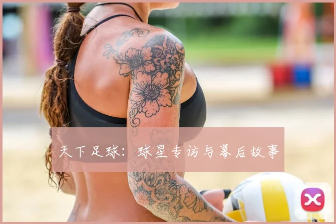 天下足球：球星专访与幕后故事