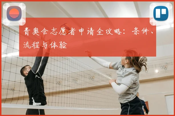 青奥会志愿者申请全攻略:条件、流程与体验